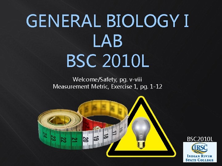 GENERAL BIOLOGY I LAB BSC 2010 L Welcome/Safety, pg. v-viii Measurement Metric, Exercise 1,