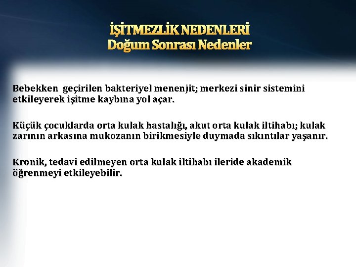 İŞİTMEZLİK NEDENLERİ Doğum Sonrası Nedenler Bebekken geçirilen bakteriyel menenjit; merkezi sinir sistemini etkileyerek işitme