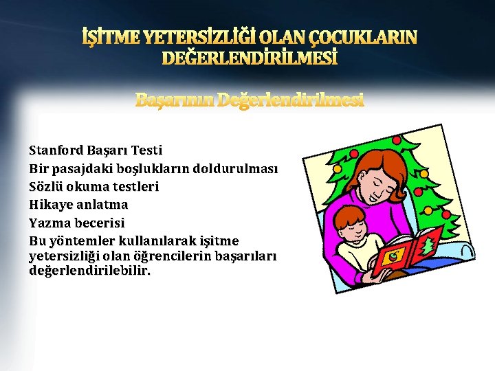 İŞİTME YETERSİZLİĞİ OLAN ÇOCUKLARIN DEĞERLENDİRİLMESİ Başarının Değerlendirilmesi Stanford Başarı Testi Bir pasajdaki boşlukların doldurulması