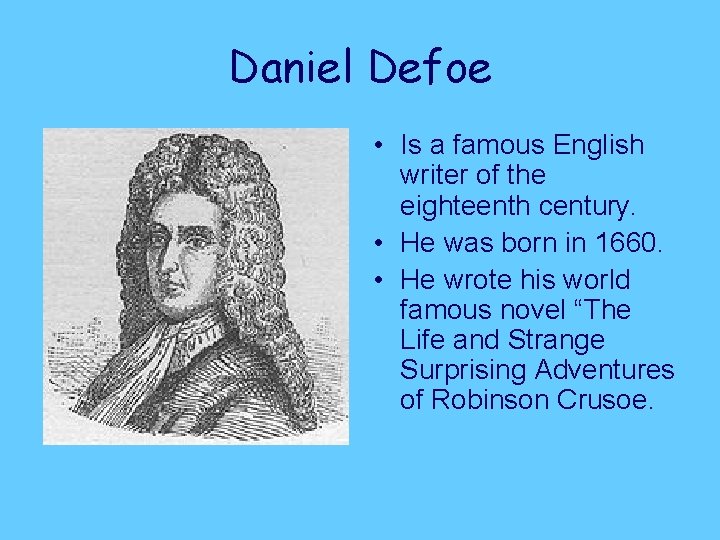 Daniel Defoe • Is a famous English writer of the eighteenth century. • He