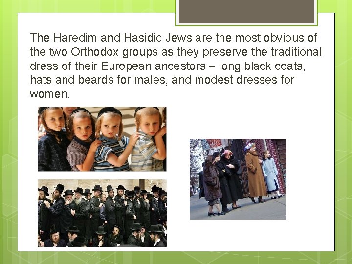 The Haredim and Hasidic Jews are the most obvious of the two Orthodox groups The Haredim and Hasidic Jews are the most obvious of the two Orthodox groups