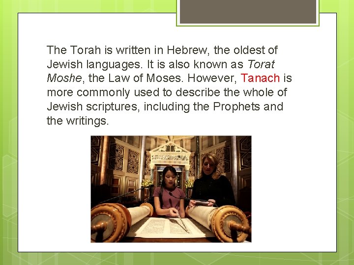 The Torah is written in Hebrew, the oldest of Jewish languages. It is also