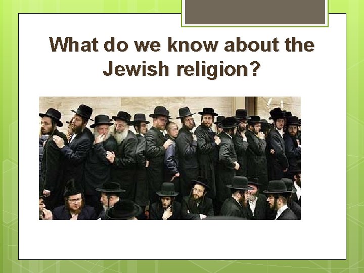 What do we know about the Jewish religion? 