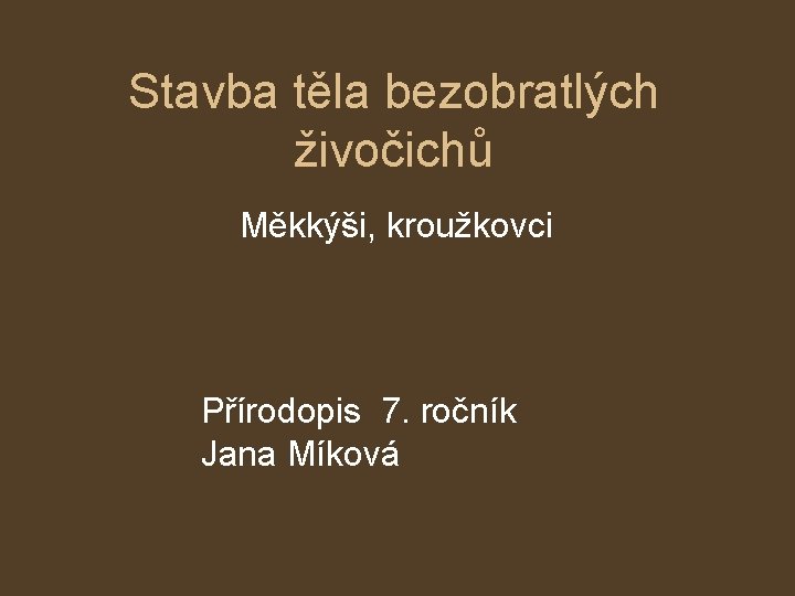 Stavba těla bezobratlých živočichů Měkkýši, kroužkovci Přírodopis 7. ročník Jana Míková 