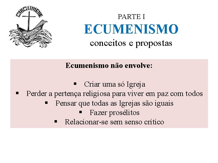 PARTE I ECUMENISMO conceitos e propostas Ecumenismo não envolve: § Criar uma só Igreja