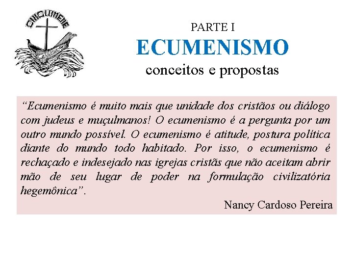 PARTE I ECUMENISMO conceitos e propostas “Ecumenismo é muito mais que unidade dos cristãos