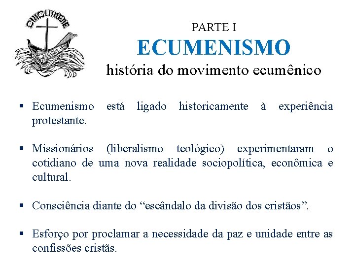 PARTE I ECUMENISMO história do movimento ecumênico § Ecumenismo protestante. está ligado historicamente à