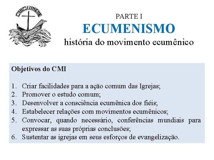 PARTE I ECUMENISMO história do movimento ecumênico Objetivos do CMI 1. 2. 3. 4.