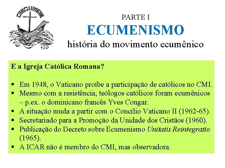 PARTE I ECUMENISMO história do movimento ecumênico E a Igreja Católica Romana? § Em