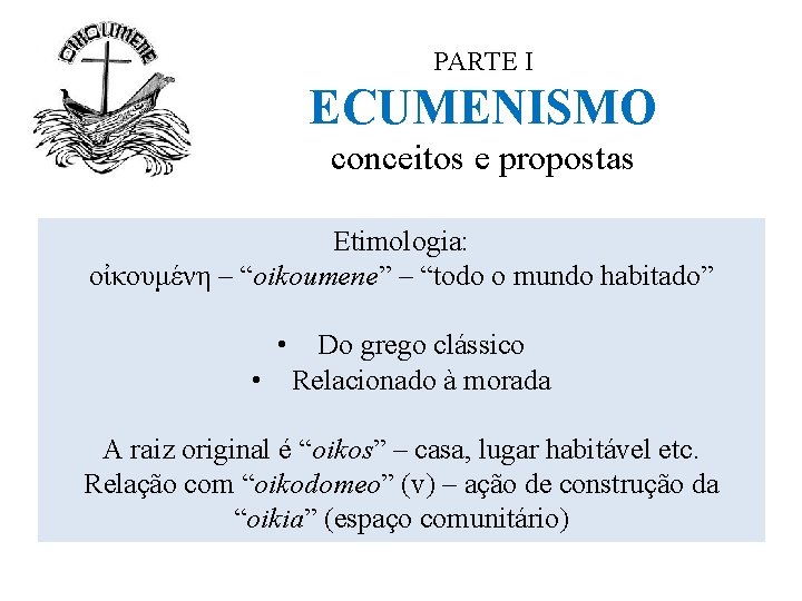 PARTE I ECUMENISMO conceitos e propostas Etimologia: οἰκουμένη – “oikoumene” – “todo o mundo