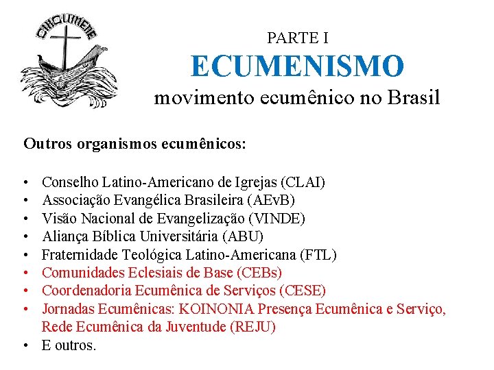 PARTE I ECUMENISMO movimento ecumênico no Brasil Outros organismos ecumênicos: • • Conselho Latino-Americano
