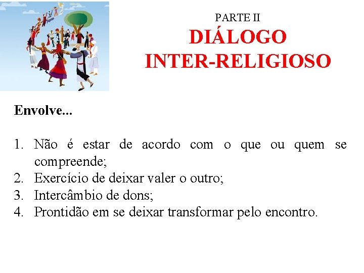 PARTE II DIÁLOGO INTER-RELIGIOSO Envolve. . . 1. Não é estar de acordo com