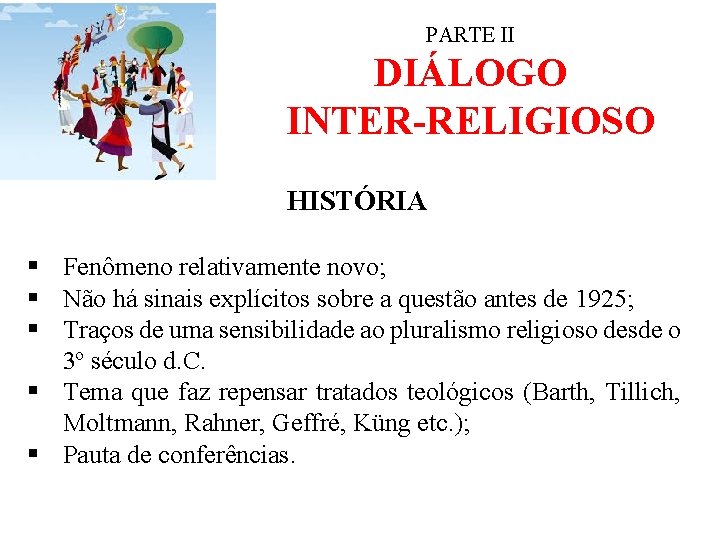 PARTE II DIÁLOGO INTER-RELIGIOSO HISTÓRIA § Fenômeno relativamente novo; § Não há sinais explícitos