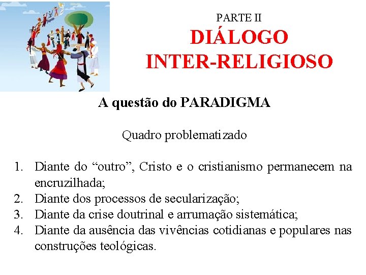 PARTE II DIÁLOGO INTER-RELIGIOSO A questão do PARADIGMA Quadro problematizado 1. Diante do “outro”,