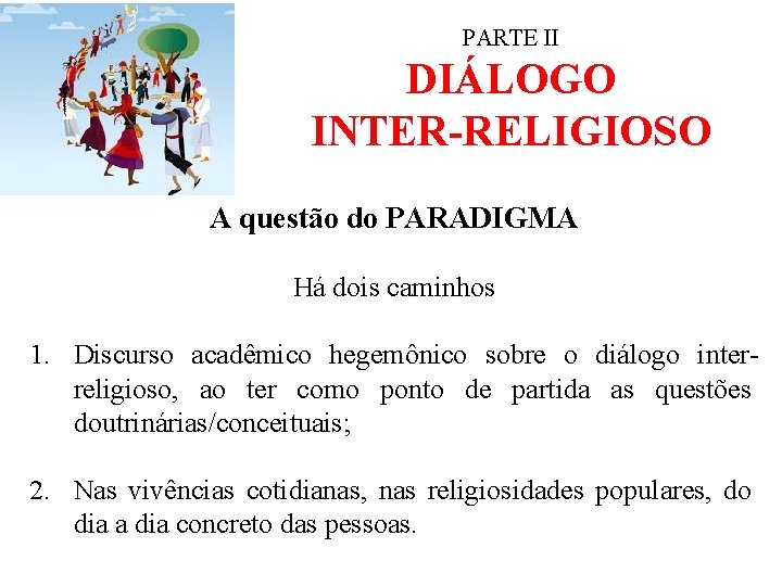 PARTE II DIÁLOGO INTER-RELIGIOSO A questão do PARADIGMA Há dois caminhos 1. Discurso acadêmico