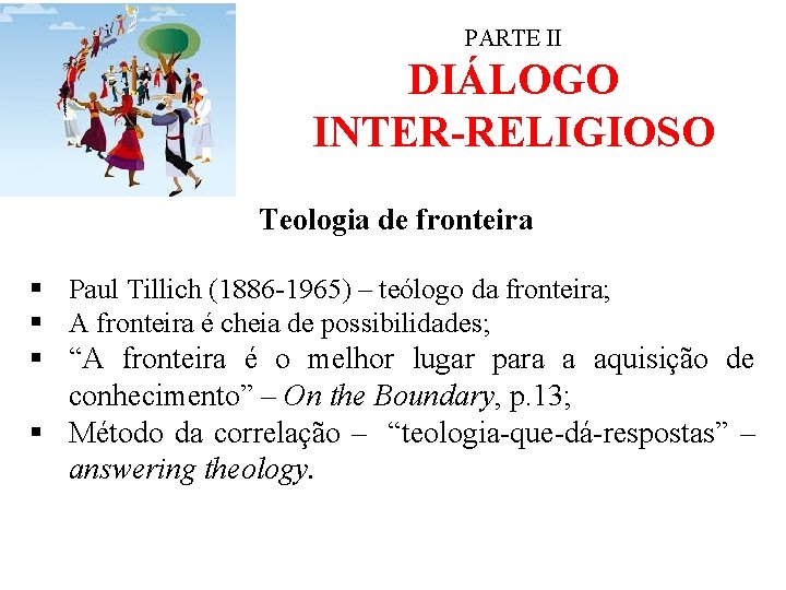 PARTE II DIÁLOGO INTER-RELIGIOSO Teologia de fronteira § Paul Tillich (1886 -1965) – teólogo