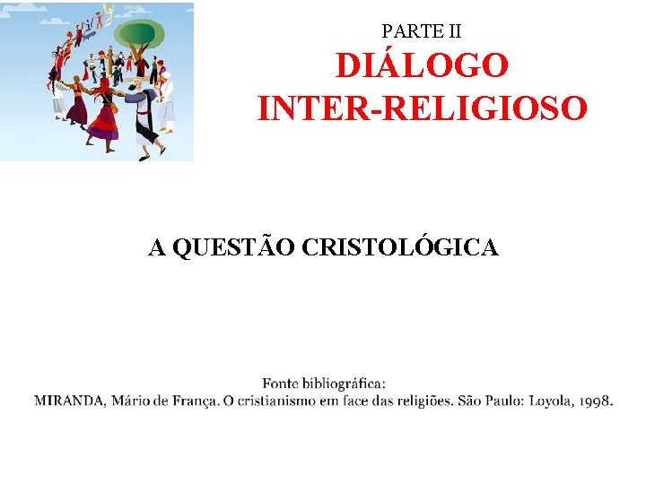 PARTE II DIÁLOGO INTER-RELIGIOSO A QUESTÃO CRISTOLÓGICA 