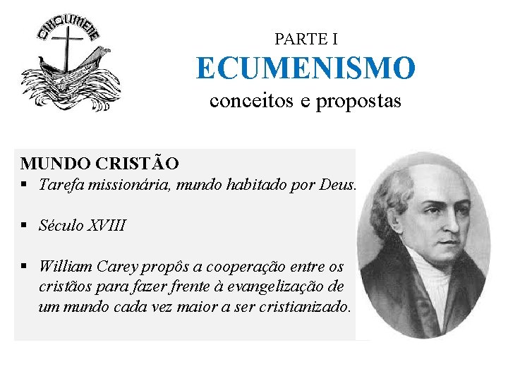 PARTE I ECUMENISMO conceitos e propostas MUNDO CRISTÃO § Tarefa missionária, mundo habitado por