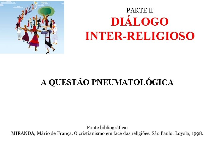 PARTE II DIÁLOGO INTER-RELIGIOSO A QUESTÃO PNEUMATOLÓGICA 