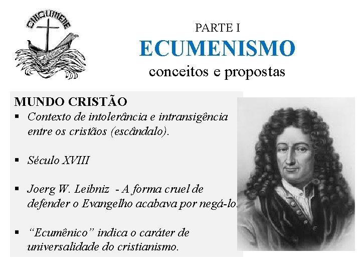 PARTE I ECUMENISMO conceitos e propostas MUNDO CRISTÃO § Contexto de intolerância e intransigência