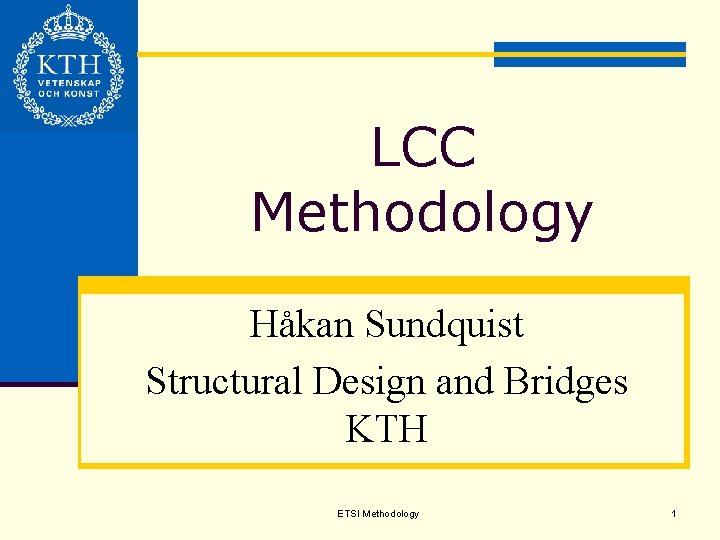 LCC Methodology Håkan Sundquist Structural Design and Bridges KTH ETSI Methodology 1 
