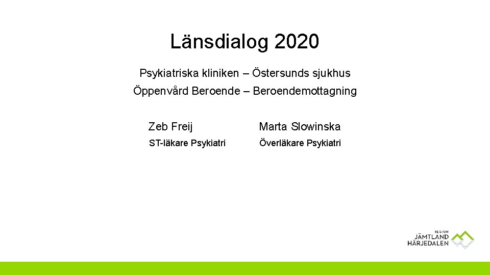 Länsdialog 2020 Psykiatriska kliniken – Östersunds sjukhus Öppenvård Beroende – Beroendemottagning Zeb Freij Marta