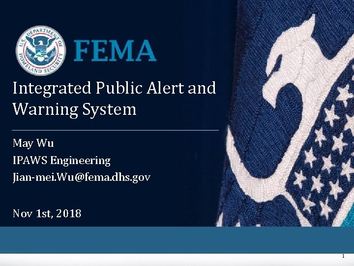 Integrated Public Alert and Warning System May Wu IPAWS Engineering Jian-mei. Wu@fema. dhs. gov