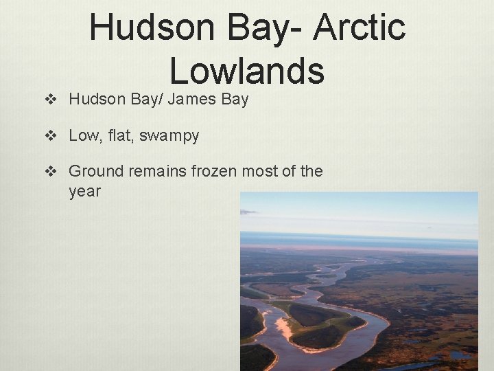Hudson Bay- Arctic Lowlands v Hudson Bay/ James Bay v Low, flat, swampy v