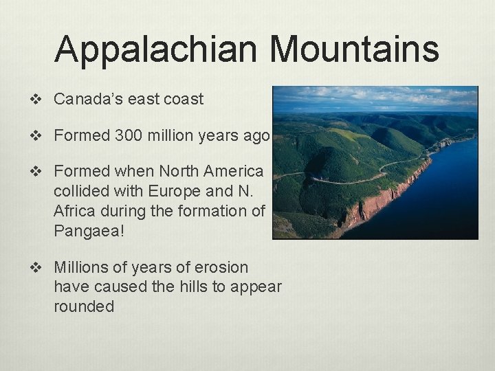 Appalachian Mountains v Canada’s east coast v Formed 300 million years ago v Formed