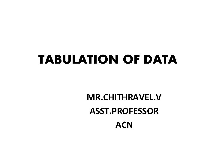 TABULATION OF DATA MR. CHITHRAVEL. V ASST. PROFESSOR ACN 