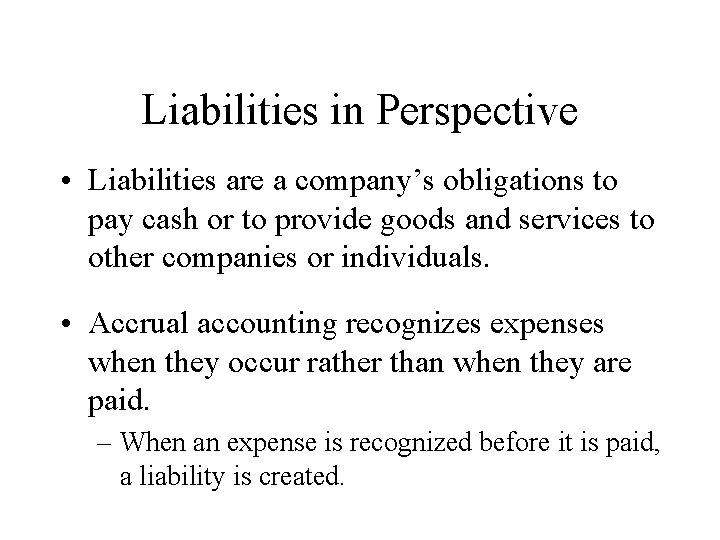 Liabilities in Perspective • Liabilities are a company’s obligations to pay cash or to