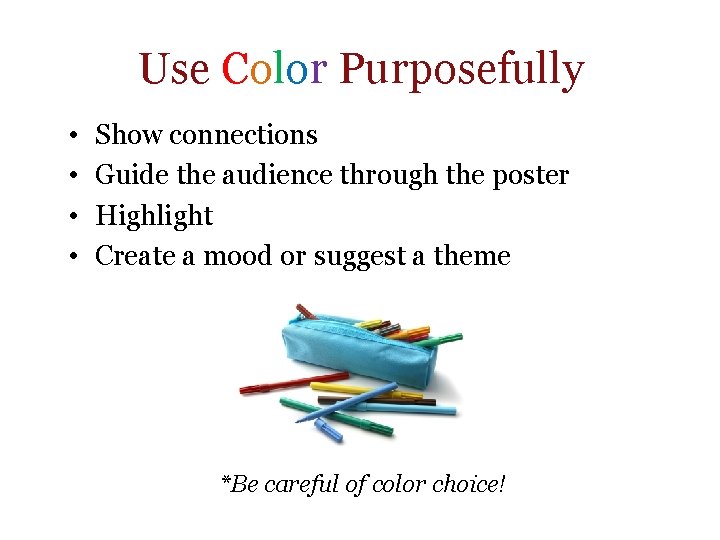 Use Color Purposefully • • Show connections Guide the audience through the poster Highlight