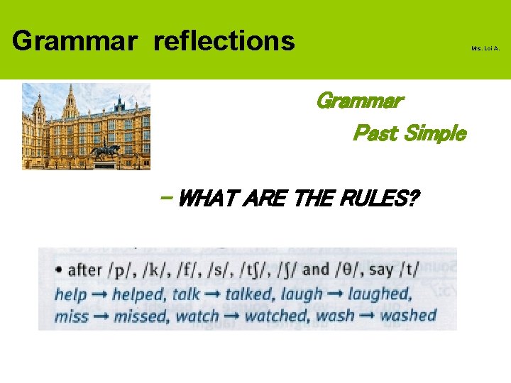 Grammar reflections Mrs. Loi A. Grammar Past Simple - WHAT ARE THE RULES? 