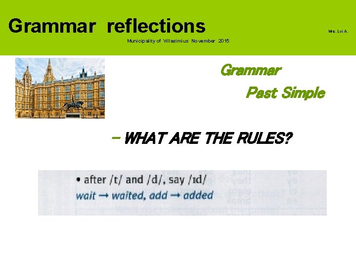 Grammar reflections Mrs. Loi A. Municipality of Villasimius November 2015 Grammar Past Simple -