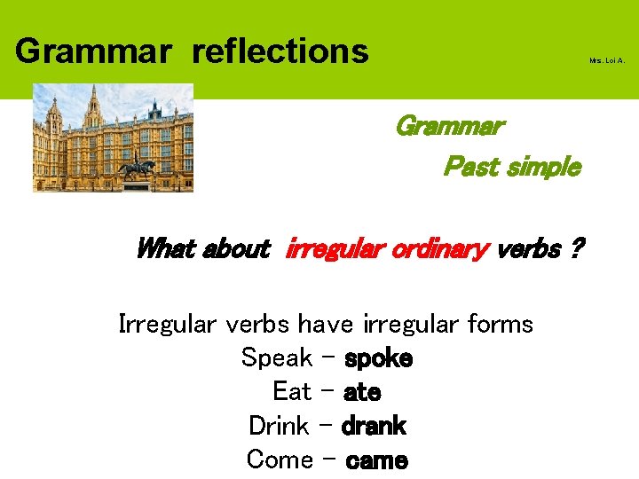 Grammar reflections Mrs. Loi A. Grammar Past simple What about irregular ordinary verbs ?