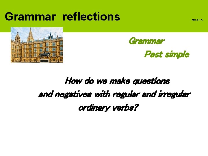 Grammar reflections Mrs. Loi A. Grammar Past simple How do we make questions and