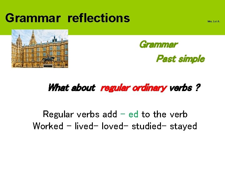 Grammar reflections Mrs. Loi A. Grammar Past simple What about regular ordinary verbs ?