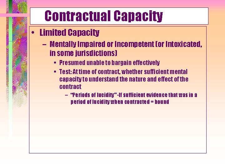 Contractual Capacity • Limited Capacity – Mentally Impaired or Incompetent (or Intoxicated, in some