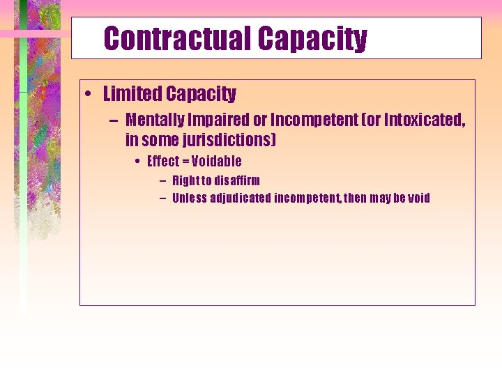 Contractual Capacity • Limited Capacity – Mentally Impaired or Incompetent (or Intoxicated, in some