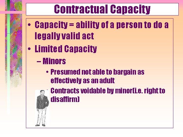 Contractual Capacity • Capacity = ability of a person to do a legally valid