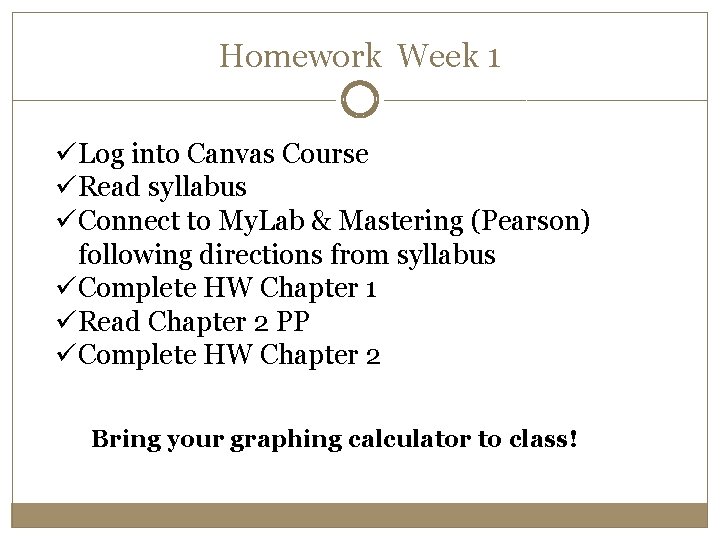 Homework Week 1 üLog into Canvas Course üRead syllabus üConnect to My. Lab &