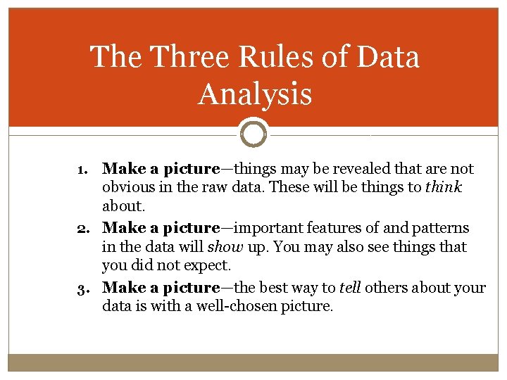 The Three Rules of Data Analysis 1. Make a picture—things may be revealed that