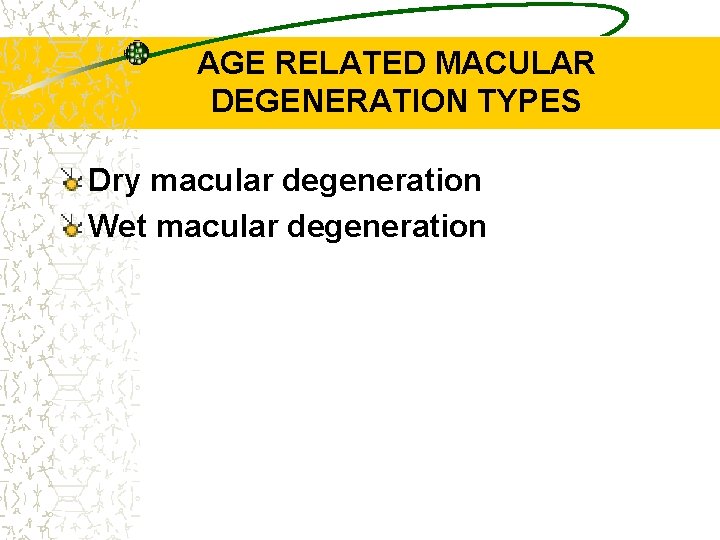 AGE RELATED MACULAR DEGENERATION TYPES Dry macular degeneration Wet macular degeneration 