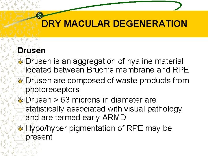 DRY MACULAR DEGENERATION Drusen is an aggregation of hyaline material located between Bruch’s membrane