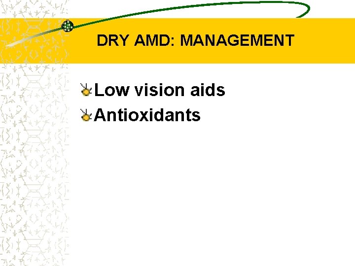 DRY AMD: MANAGEMENT Low vision aids Antioxidants 