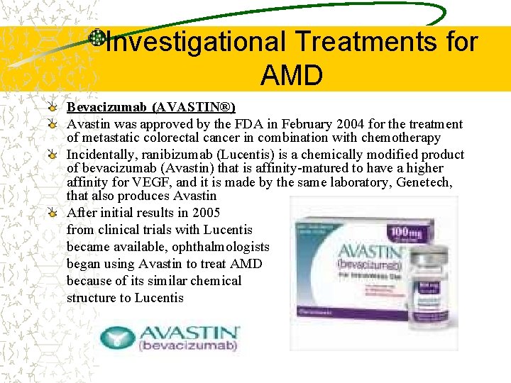 Investigational Treatments for AMD Bevacizumab (AVASTIN®) Avastin was approved by the FDA in February