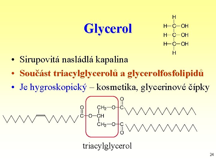 Glycerol • Sirupovitá nasládlá kapalina • Součást triacylglycerolů a glycerolfosfolipidů • Je hygroskopický –