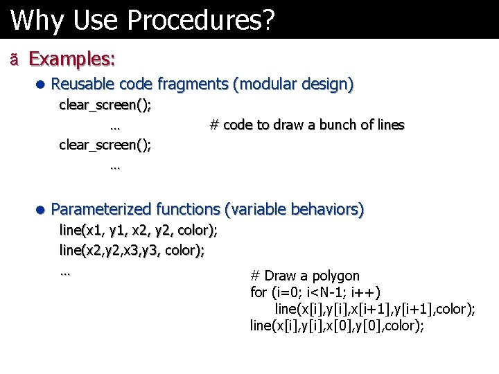 Why Use Procedures? ã Examples: l Reusable code fragments (modular design) clear_screen(); … #