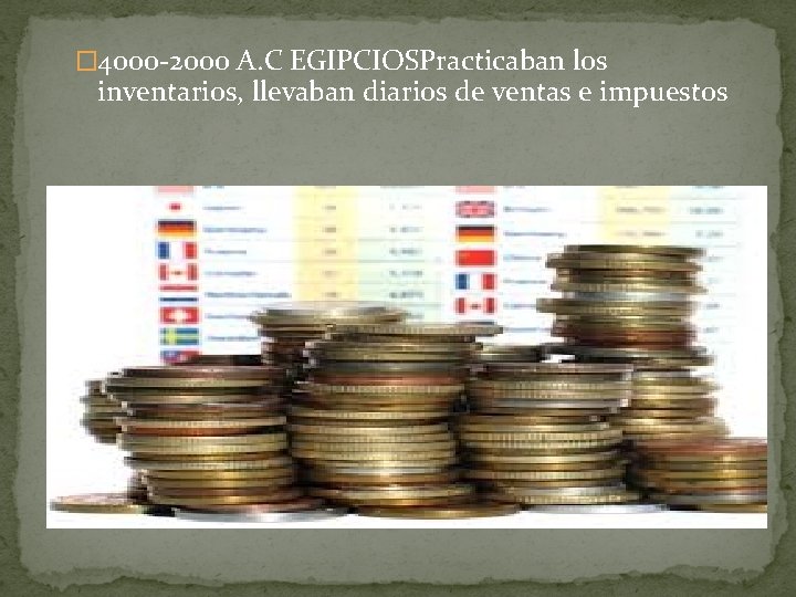 � 4000 -2000 A. C EGIPCIOSPracticaban los inventarios, llevaban diarios de ventas e impuestos