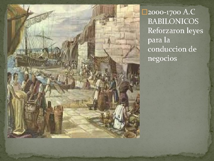 � 2000 -1700 A. C BABILONICOS Reforzaron leyes para la conduccion de negocios 